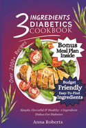 3 Ingredients Diabetes Cookbook: Simple, Flavorful & Healthy 3 Ingredients Dishes for Diabetes