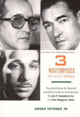 3 Masterpieces of Cuban Drama: Plays by Julio Matas, Carlos Felipe, and Virgilio Pinera - Gonzalez, Luis F (Editor), and Waggoner Aken, Ann (Editor)