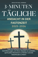 3-Minuten T?gliche Andacht in Der Fastenzeit 2025-2026: T?gliche Reflexionen, Gebete und Schriftlesungen, um Ihren Glauben zu vertiefen, spirituelles Wachstum zu frdern und die Osterfreude zu feiern