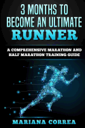 3 Months to Become an Ultimate Runner: A Comprehensive Marathon and Half Marathon Training Guide