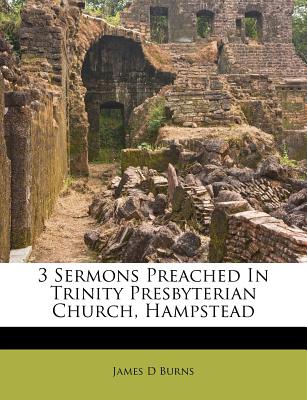 3 Sermons Preached in Trinity Presbyterian Church, Hampstead - Burns, James D