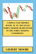 3 Things You Should Know As An Advanced Forex Trader Or Beginner In The Forex Trading Community