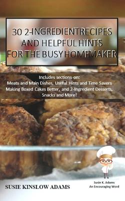 30 2-Ingredient Recipes: And Helpful Tips for the Busy Homemaker - Adams, Susie Kinslow