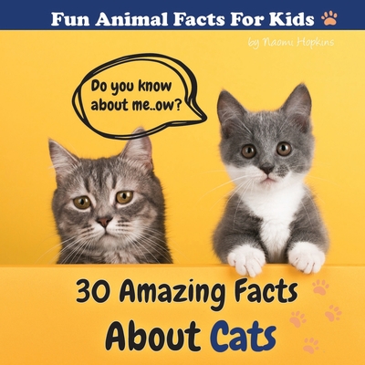 30 Amazing Facts About Cats: Fun Animal Facts for kid (CAT FACTS BOOK WITH ADORABLE PHOTOS) PETS LOVER! - Hopkins, Naomi