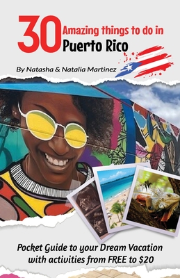 30 Amazing things to do in Puerto Rico: Pocket Guide to Your Dream Vacation with Activities from FREE To $20 - Martinez, Natasha, and Martinez, Natalia