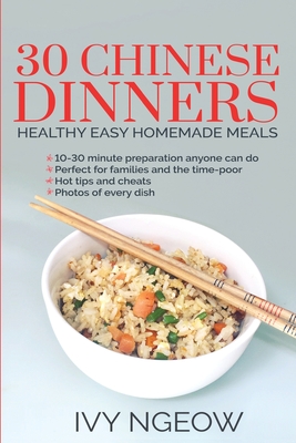 30 Chinese Dinners: Healthy Easy Homemade Meals - Ngeow, I