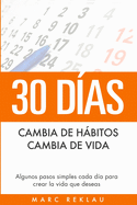 30 Das - Cambia de hbitos, cambia de vida: Algunos pasos simples cada da para crear la vida que deseas