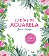 30 D?as de Acuarela: Un Curso de Acuarela En 30 Proyectos