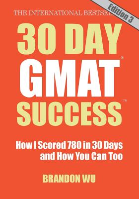 30 Day GMAT Success, Edition 3: How I Scored 780 on the GMAT in 30 Days and How You Can Too! - Pepper, Laura (Editor), and Wu, Brandon