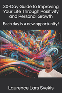 30-Day Guide to Improving Your Life Through Positivity and Personal Growth: Each day is a new opportunity!