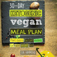 30-Day Ketogenic Vegan Meal Plan: Plant Based Low Carb Recipes for Rapid Weight Loss