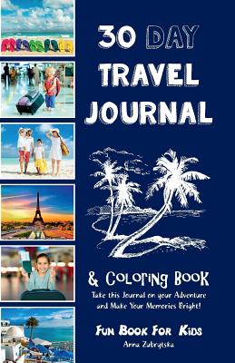 30 Day Travel Journal & Coloring Book: Bring This Journal on Your Adventures and Make Your Memories Bright! Fun Book for Kids - Zubrytskyy, Feodor, and Zubrytska, Anna