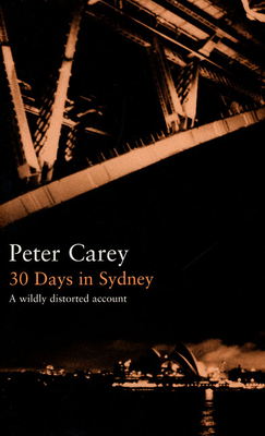30 Days in Sydney: A Wildly Distorted Account - Carey, Peter