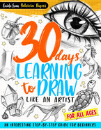 30 Days Learning to Draw Like an Artist: An Interesting Step-by-Step Guide for Beginners