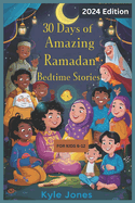 30 Days of Amazing Ramadan Bedtime Stories for kids 6-12: A Collection of Thirty stories and Tales to Celebrate the Holy night Together with cool pictures illustration (Islamic Prophet Stories)
