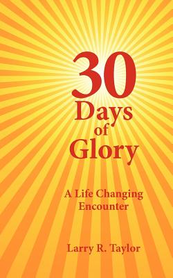 30 Days of Glory: A Life Changing Encounter - Taylor, Larry R