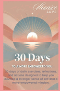 30 Days to a More Empowered You!: 30 days of daily exercises, reflections and actions designed to help you develop a stronger sense of self and a more empowered mindset.