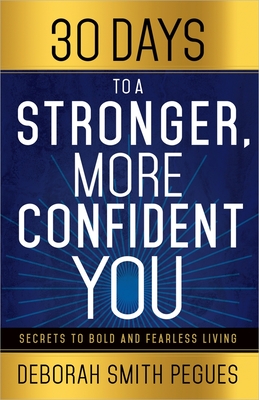 30 Days to a Stronger, More Confident You: Secrets to Bold and Fearless Living - Pegues, Deborah Smith