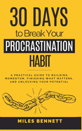 30 Days to Break Your Procrastination Habit: Build Focus, Finish What Matters, and Unlock Your True Potential