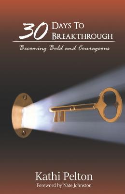 30 Days to Breakthrough: Becoming Bold and Courageous - Johnston, Nate (Foreword by), and Pelton, Kathi