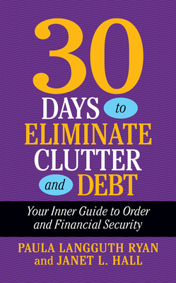 30 Days to Eliminate Clutter and Debt: Your Inner Guide to Order and Financial Security - Ryan, Paula Langguth, and Hall, Janet L