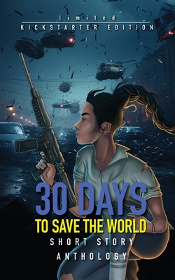 30 Days to Save the World: A Sci-fi Short Story Anthology - Smith, Rodney V, and Nelson, Hannah J