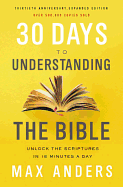 30 Days to Understanding the Bible, 30th Anniversary: Unlock the Scriptures in 15 Minutes a Day