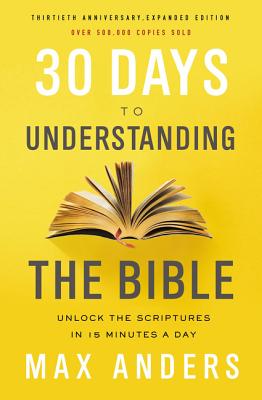 30 Days to Understanding the Bible, 30th Anniversary: Unlock the Scriptures in 15 Minutes a Day - Anders, Max
