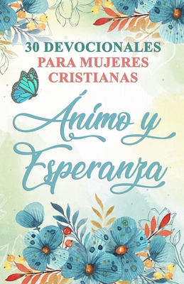 30 Devocionales para Mujeres Cristianas ?nimo y Esperanza: Spanish Devotionals for Women - Dice, Ben