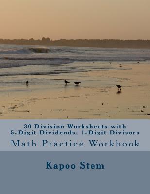 30 Division Worksheets with 5-Digit Dividends, 1-Digit Divisors: Math Practice Workbook - Stem, Kapoo