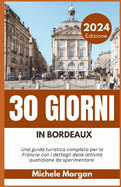 30 Giorni in Bordeaux 2024: Una guida turistica completa per la Francia con i dettagli delle attivit quotidiane da sperimentare.