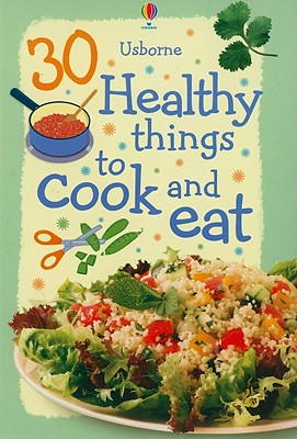 30 Healthy Things to Cook and Eat - Gilpin, Rebecca, and Watt, Fiona, and Allman, Howard (Photographer)