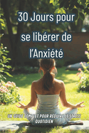 30 Jours pour Se Lib?rer de l'Anxi?t?: Des Techniques Innovantes pour un Esprit Apais?
