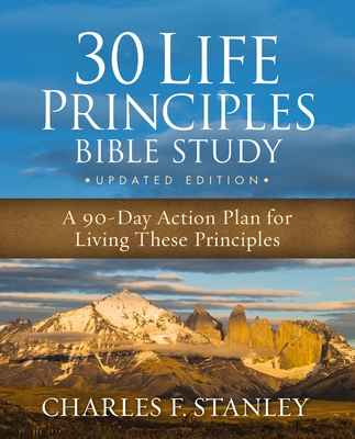 30 Life Principles Bible Study Updated Edition: A 90-Day Action Plan for Living These Principles - Stanley, Charles F