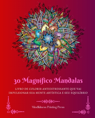 30 Magn?fico Mandalas: Livro de colorir antiestressante que vai impulsionar sua mente art?stica - Press, Mindfulness Printing