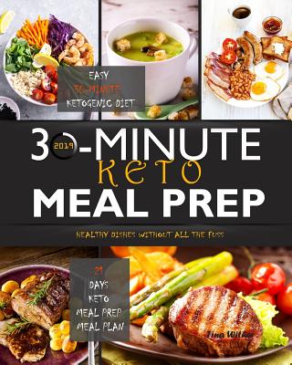 30-Minute Keto Meal Prep 2019: Easy 30-Minute Ketogenic Diet - 21 Days Keto Meal Prep Meal Plan - Healthy Dishes Without All the Fuss - Wither, Tina