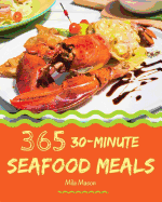 30-Minute Seafood Meals 365: Enjoy 365 Days with Amazing 30-Minute Seafood Recipes in Your Own 30-Minute Seafood Cookbook! [book 1]