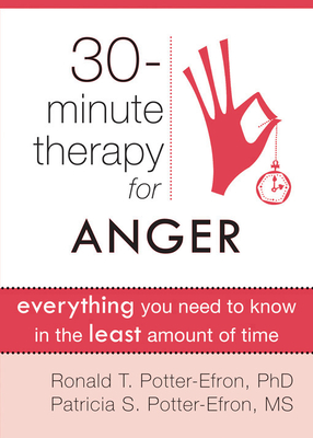 30 Minute Therapy For Anger: Everything You Need To Know in the Least Amount of Time - Potter-Efron, Ronald T., MSW, PhD