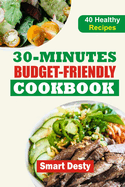 30-Minutes Budget-Friendly Cookbook: Quick, Easy, and Affordable Recipes for Everyday Delights