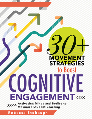 30+ Movement Strategies to Boost Cognitive Engagement: Activating Minds and Bodies to Maximize Student Learning (Instructional Strategies That Integrate Movement in the Classroom) - Stobaugh, Rebecca