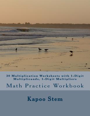30 Multiplication Worksheets with 1-Digit Multiplicands, 1-Digit Multipliers: Math Practice Workbook - Stem, Kapoo