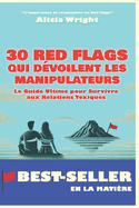 30 RED FLAGS Qui D?voilent les Manipulateurs: Le Guide Ultime pour Survivre aux Relations Toxiques