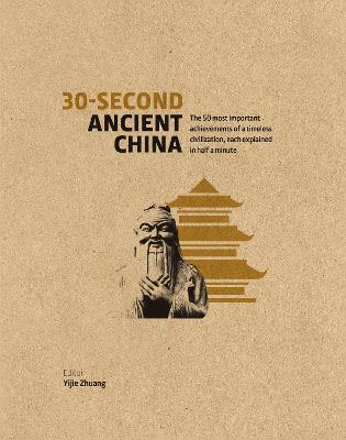 30-Second Ancient China: The 50 Most Important Achievements of a Timeless Civilisation, each explained in Half a Minute - Zhuang, Dr Yijie, and Cao, Qin