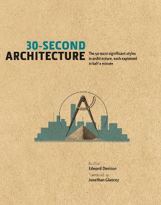 30-Second Architecture: The 50 Most Signicant Principles and Styles in Architecture, each Explained in Half a Minute - Denison, Edward, and Glancey, Jonathan