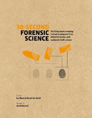 30-Second Forensic Science: 50 key topics revealing criminal investigation from behind the scenes, each explained in half a minute - Black, Sue, Prof., and Nic Daeid, Niamh, Prof.