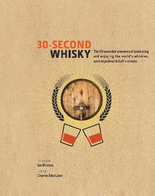 30-Second Whisky: The 50 essential elements of producing and enjoying the world's whiskies, each explained in half a minute - MacLean, Charles