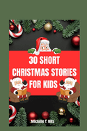 30 Short Christmas Stories for Kids: A Captivating Story of Festive Delight, Heartwarming Traditions, and the Unforgettable Christmas Eve Celebration