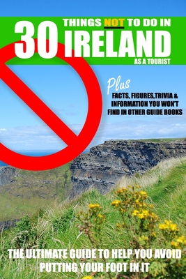 30 Things NOT to do in Ireland as a Tourist: Advice, facts, figures and trivia to enjoy Ireland and the Irish - Design, Ireland Buy