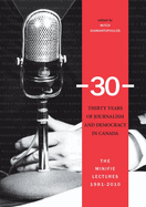 30: Thirty Years of Journalism and Democracy in Canada: The Minifie Lectures, 1981-2010