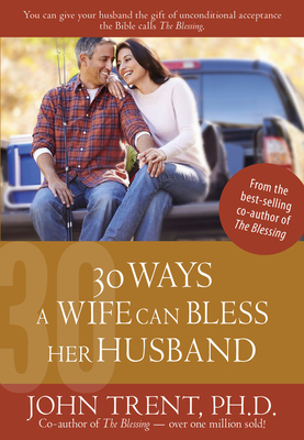 30 Ways a Wife Can Bless Her Husband - Trent, John, Dr.